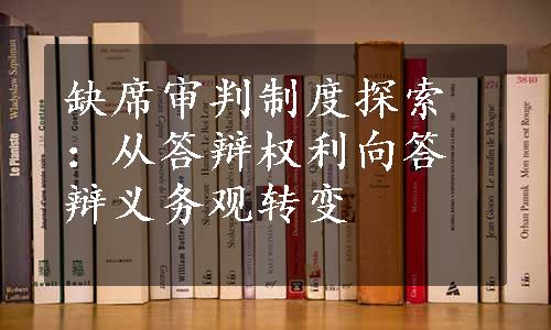 缺席审判制度探索：从答辩权利向答辩义务观转变