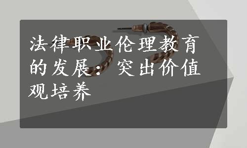 法律职业伦理教育的发展：突出价值观培养