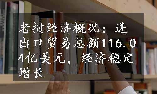 老挝经济概况：进出口贸易总额116.04亿美元，经济稳定增长