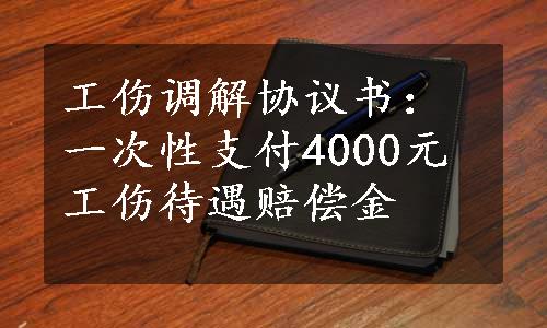 工伤调解协议书：一次性支付4000元工伤待遇赔偿金