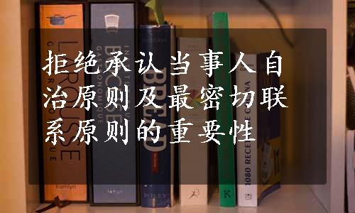 拒绝承认当事人自治原则及最密切联系原则的重要性