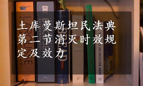 土库曼斯坦民法典第二节消灭时效规定及效力