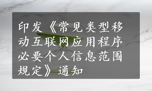 印发《常见类型移动互联网应用程序必要个人信息范围规定》通知