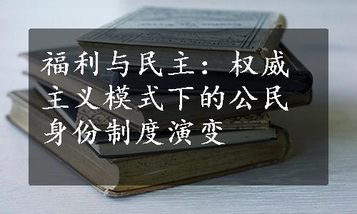 福利与民主：权威主义模式下的公民身份制度演变