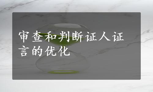 审查和判断证人证言的优化