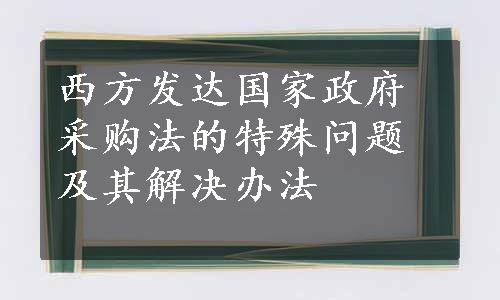 西方发达国家政府采购法的特殊问题及其解决办法