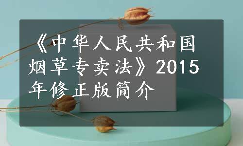 《中华人民共和国烟草专卖法》2015年修正版简介