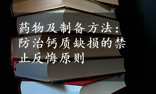 药物及制备方法：防治钙质缺损的禁止反悔原则