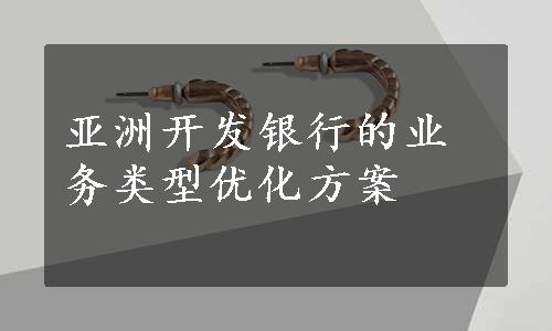 亚洲开发银行的业务类型优化方案