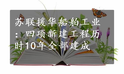 苏联援华船舶工业：四项新建工程历时10年全部建成