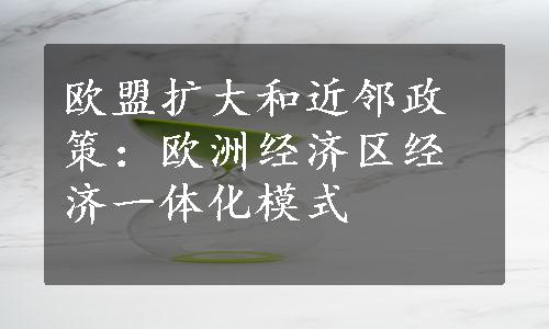 欧盟扩大和近邻政策：欧洲经济区经济一体化模式