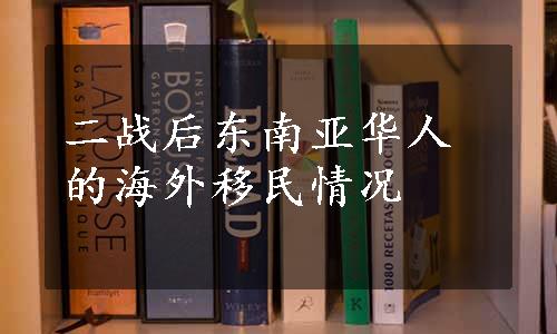 二战后东南亚华人的海外移民情况