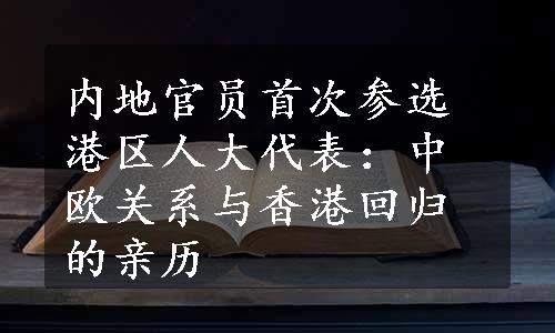 内地官员首次参选港区人大代表：中欧关系与香港回归的亲历