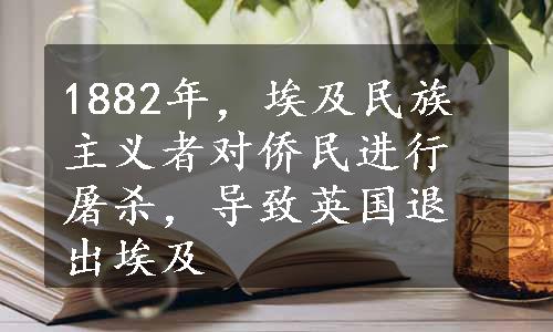 1882年，埃及民族主义者对侨民进行屠杀，导致英国退出埃及