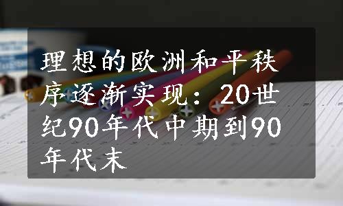 理想的欧洲和平秩序逐渐实现：20世纪90年代中期到90年代末