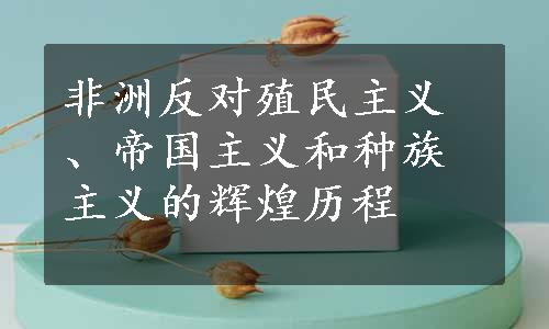 非洲反对殖民主义、帝国主义和种族主义的辉煌历程