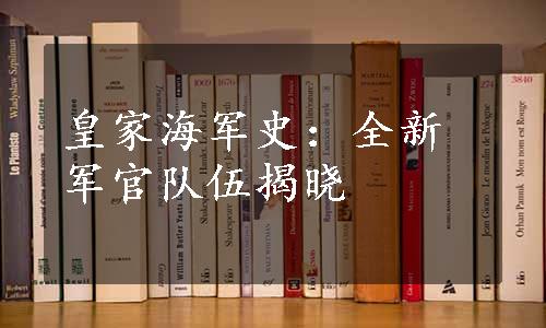 皇家海军史：全新军官队伍揭晓