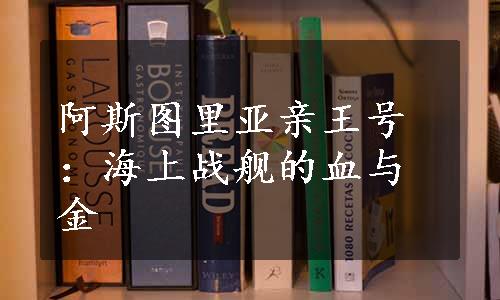 阿斯图里亚亲王号：海上战舰的血与金