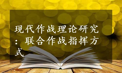 现代作战理论研究：联合作战指挥方式