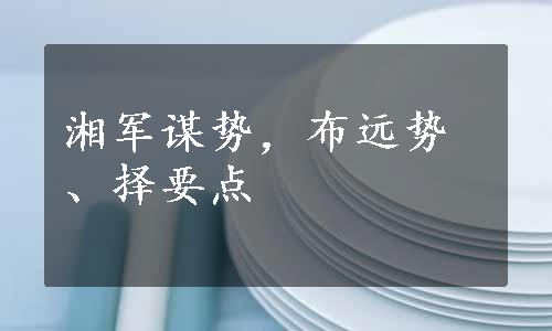 湘军谋势，布远势、择要点