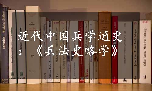 近代中国兵学通史：《兵法史略学》