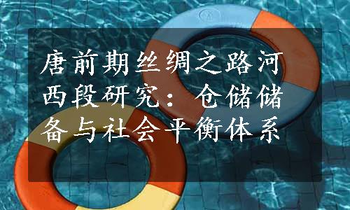 唐前期丝绸之路河西段研究：仓储储备与社会平衡体系