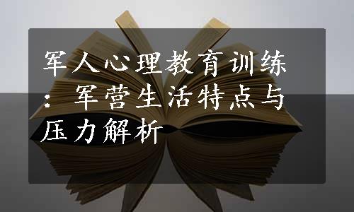 军人心理教育训练：军营生活特点与压力解析