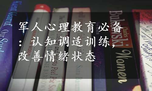 军人心理教育必备：认知调适训练，改善情绪状态