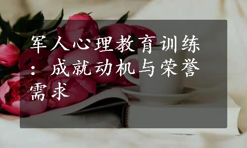 军人心理教育训练：成就动机与荣誉需求