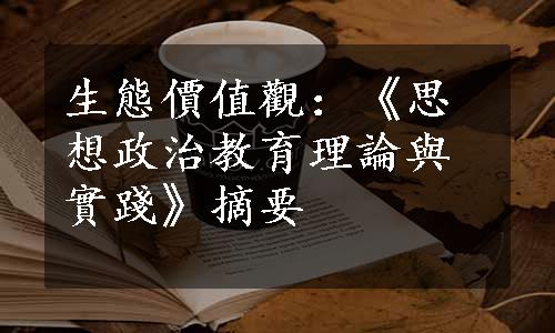 生態價值觀：《思想政治教育理論與實踐》摘要