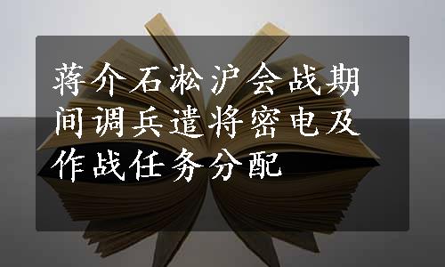 蒋介石淞沪会战期间调兵遣将密电及作战任务分配