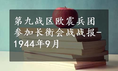 第九战区欧震兵团参加长衡会战战报-1944年9月