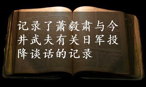 记录了萧毅肃与今井武夫有关日军投降谈话的记录