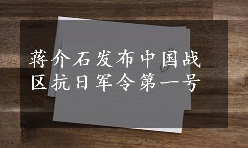 蒋介石发布中国战区抗日军令第一号