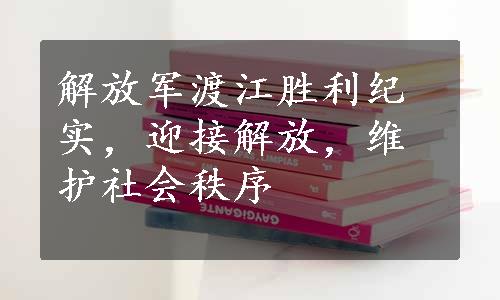 解放军渡江胜利纪实，迎接解放，维护社会秩序