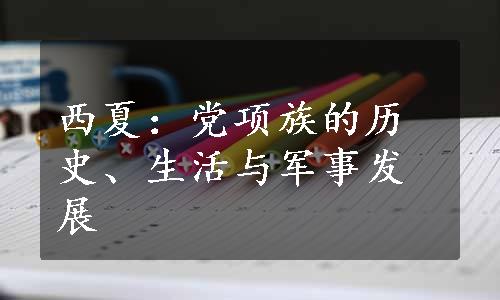 西夏：党项族的历史、生活与军事发展