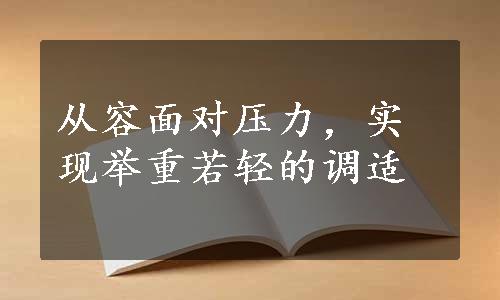 从容面对压力，实现举重若轻的调适