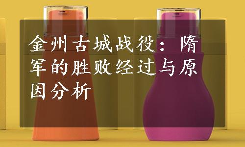 金州古城战役：隋军的胜败经过与原因分析