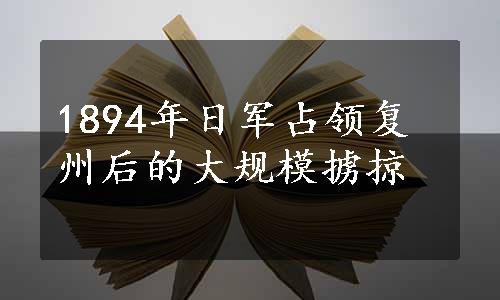 1894年日军占领复州后的大规模掳掠