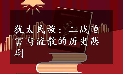 犹太民族：二战迫害与流散的历史悲剧