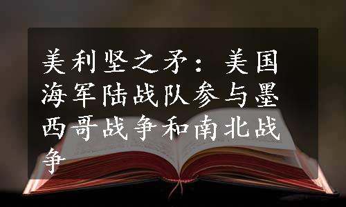 美利坚之矛：美国海军陆战队参与墨西哥战争和南北战争