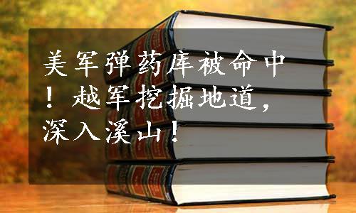 美军弹药库被命中！越军挖掘地道，深入溪山！