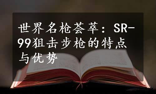 世界名枪荟萃：SR-99狙击步枪的特点与优势