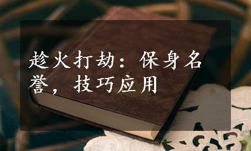 趁火打劫：保身名誉，技巧应用