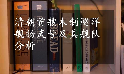 清朝首艘木制巡洋舰扬武号及其舰队分析