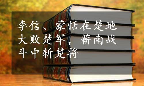 李信、蒙恬在楚地大败楚军，蕲南战斗中斩楚将