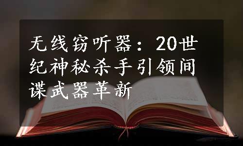 无线窃听器：20世纪神秘杀手引领间谍武器革新