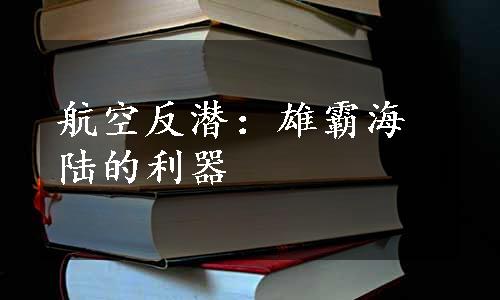 航空反潜：雄霸海陆的利器