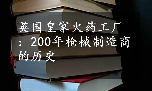 英国皇家火药工厂：200年枪械制造商的历史