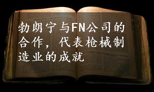 勃朗宁与FN公司的合作，代表枪械制造业的成就